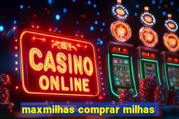 maxmilhas comprar milhas